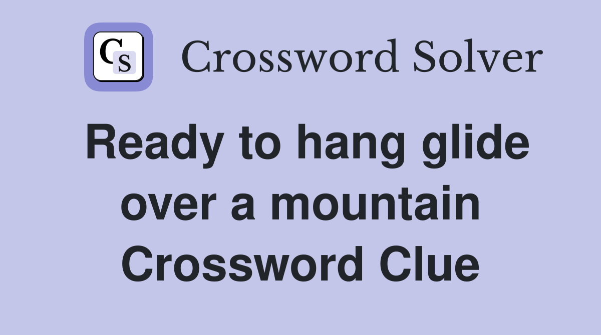 Ready to hang glide over a mountain Crossword Clue