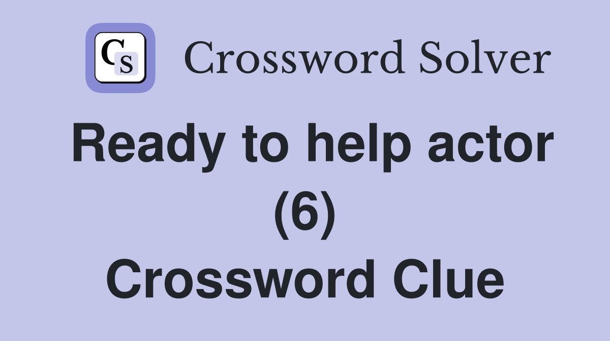 Ready to help actor (6) Crossword Clue