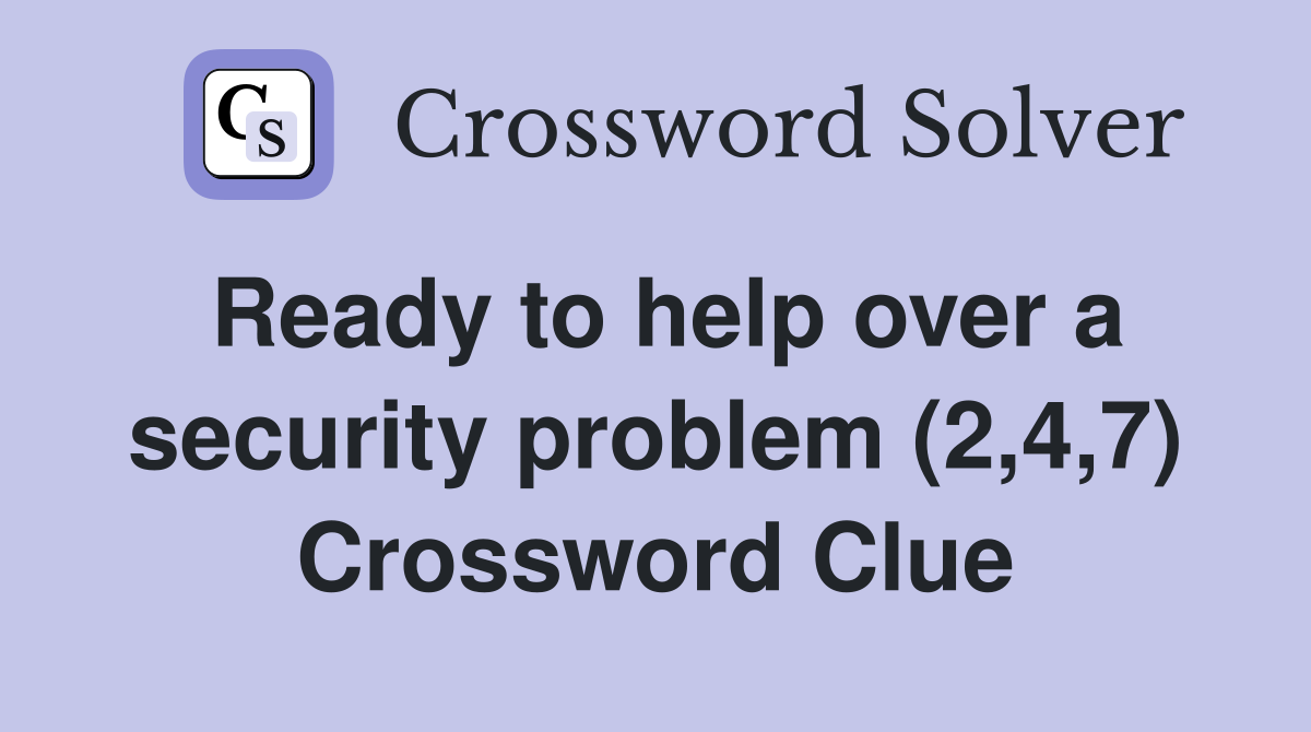 Ready to help over a security problem (2,4,7) Crossword Clue