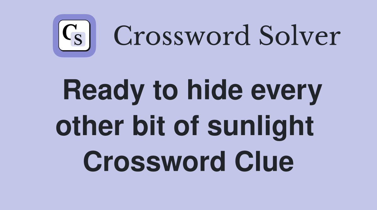 Ready to hide every other bit of sunlight  Crossword Clue