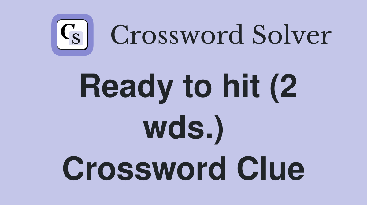Ready to hit (2 wds.) Crossword Clue
