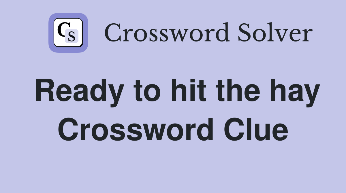 Ready to hit the hay Crossword Clue