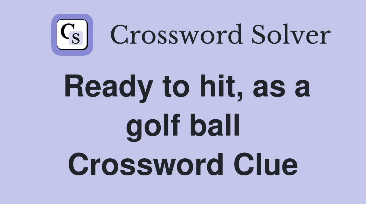 Ready to hit, as a golf ball Crossword Clue