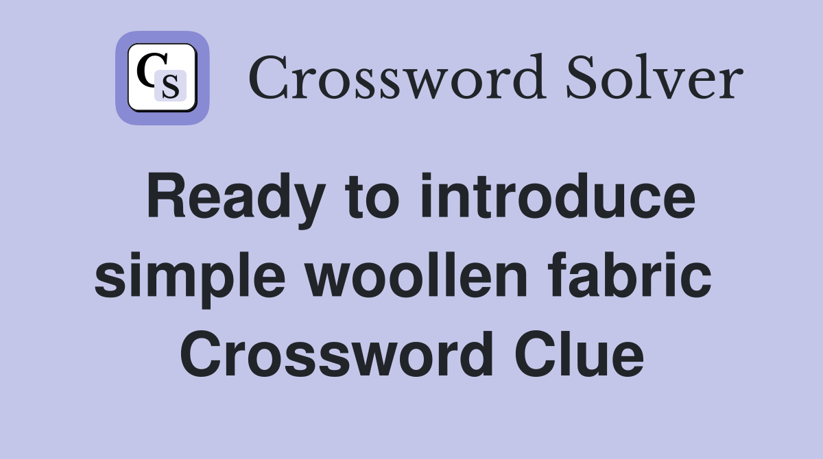 Ready to introduce simple woollen fabric  Crossword Clue