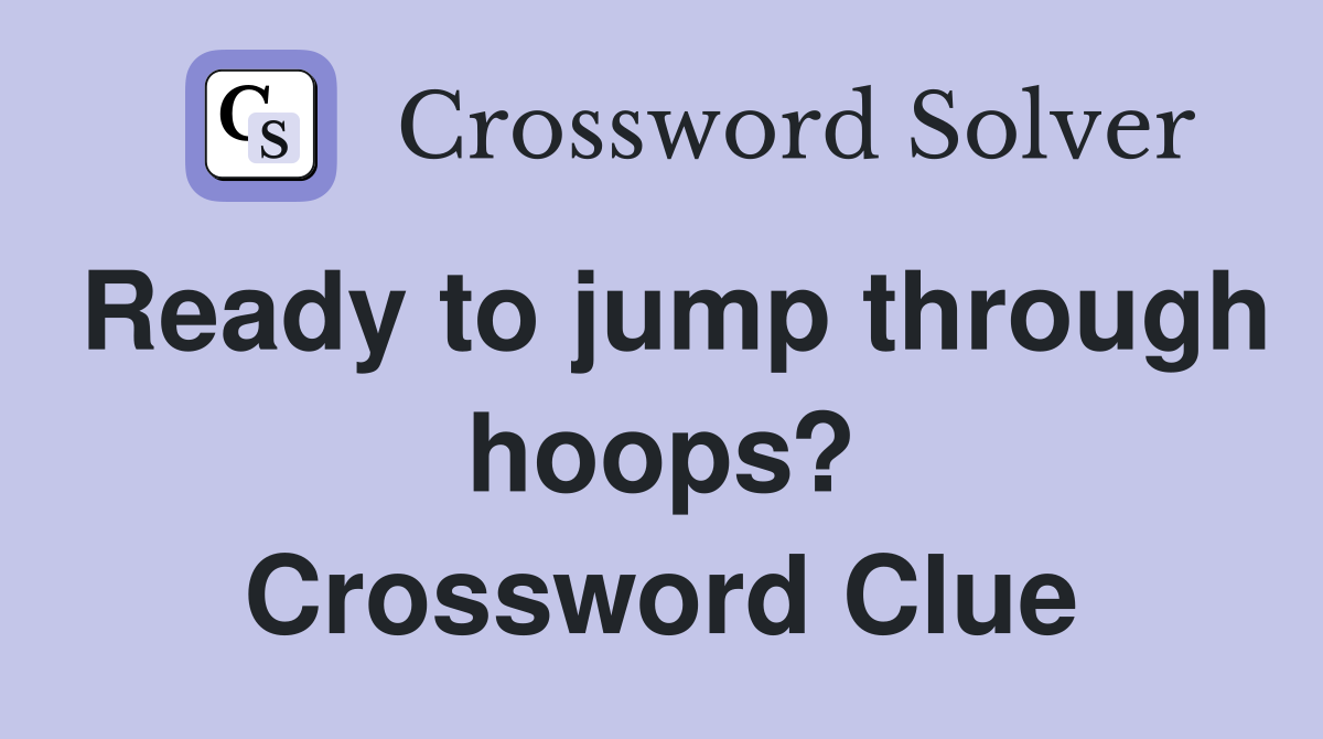 Ready to jump through hoops? Crossword Clue