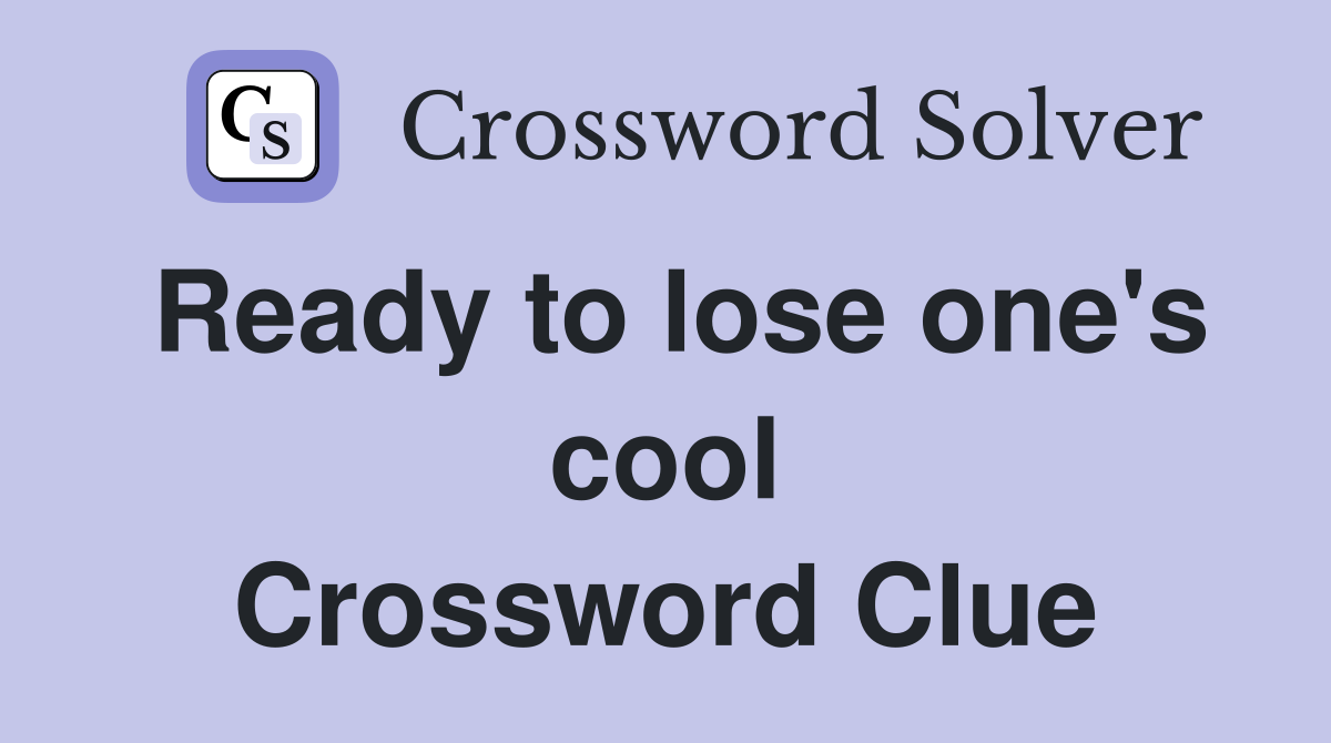 Ready to lose one's cool Crossword Clue