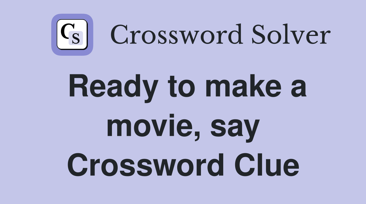Ready to make a movie, say Crossword Clue