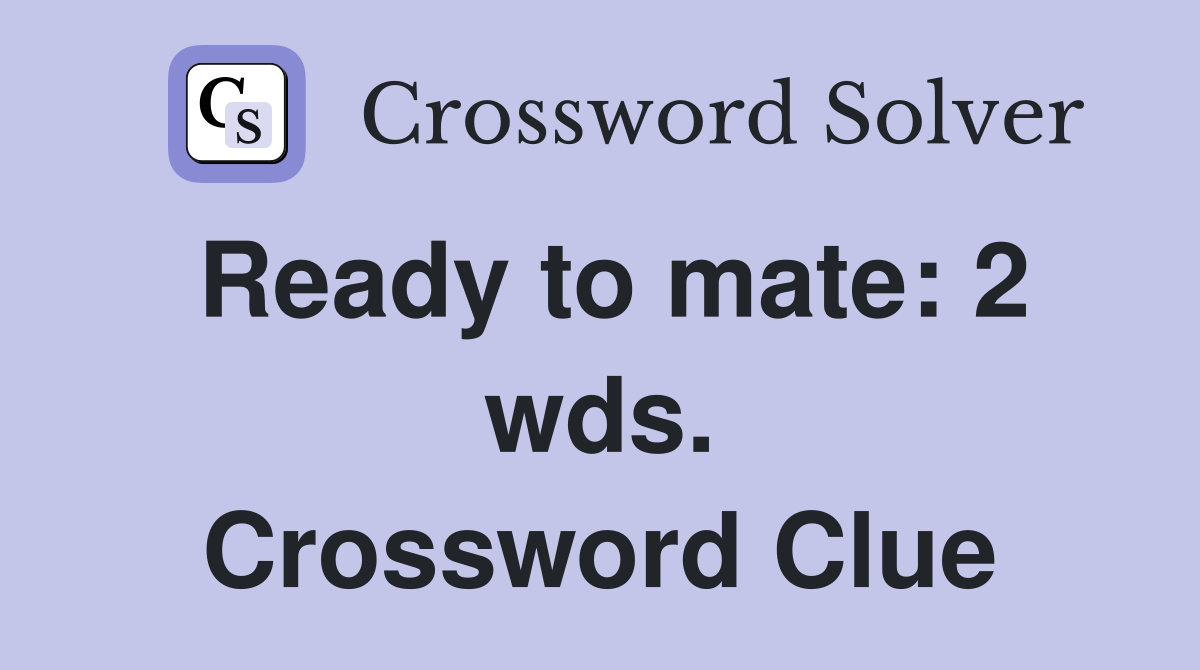 Ready to mate: 2 wds. Crossword Clue