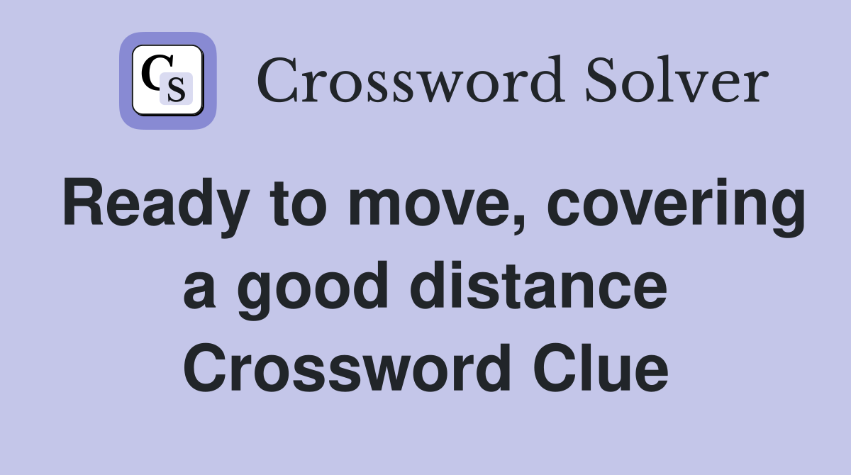 Ready to move, covering a good distance Crossword Clue