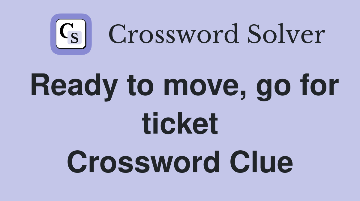 Ready to move, go for ticket Crossword Clue