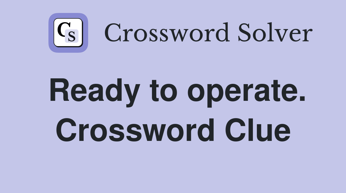 Ready to operate. Crossword Clue