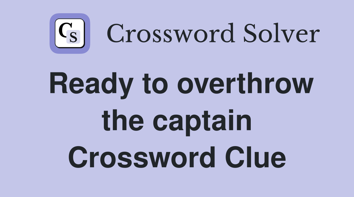Ready to overthrow the captain Crossword Clue
