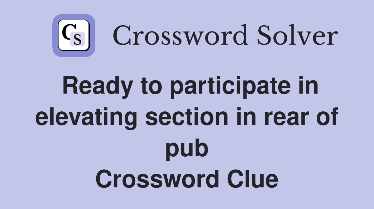 Ready to participate in elevating section in rear of pub Crossword Clue