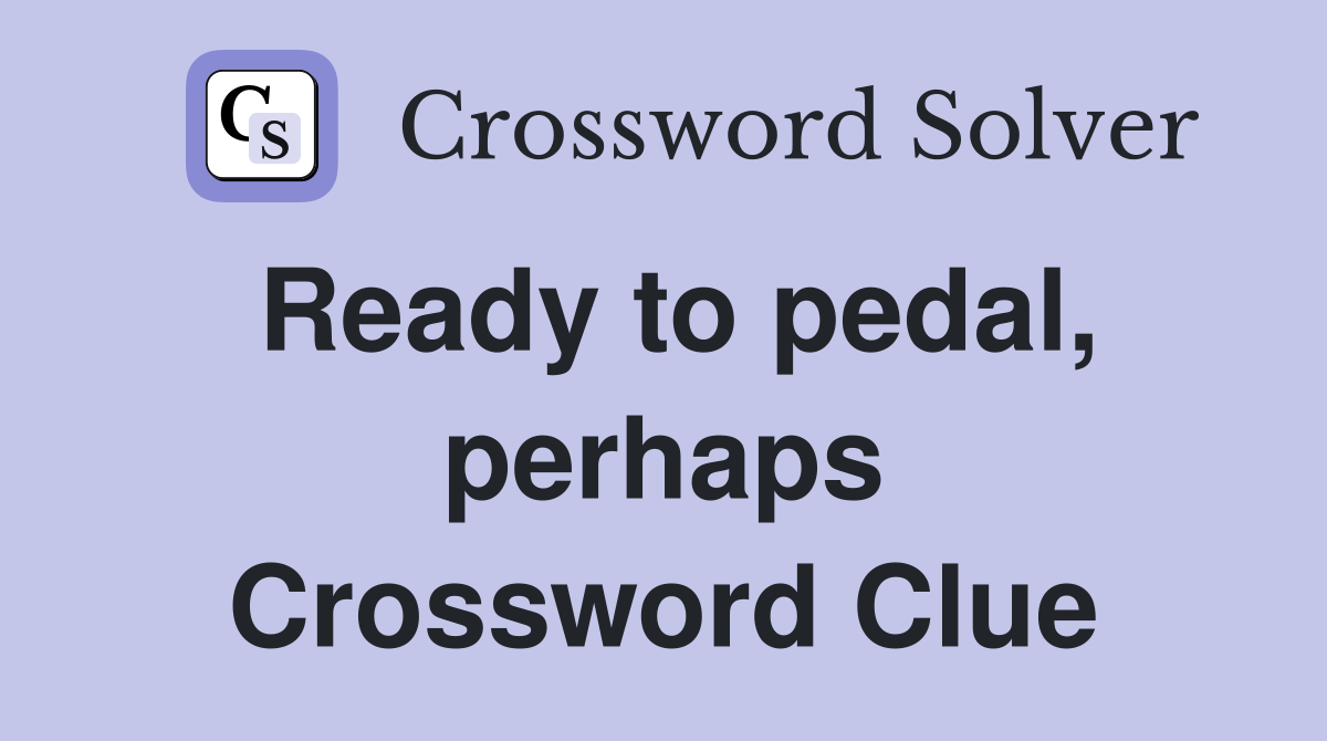 Ready to pedal, perhaps Crossword Clue