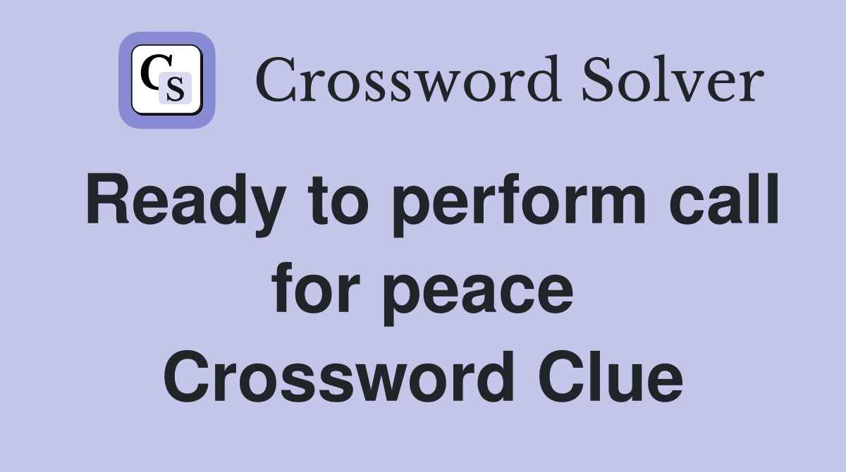 Ready to perform call for peace Crossword Clue