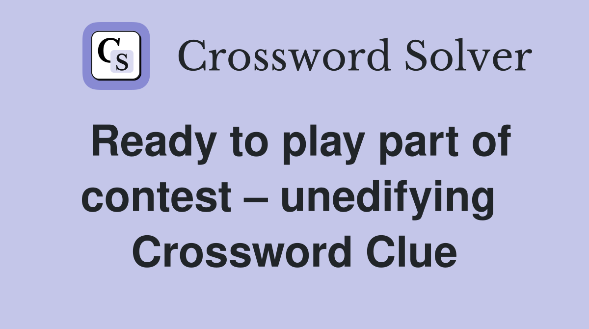 Ready to play part of contest – unedifying  Crossword Clue