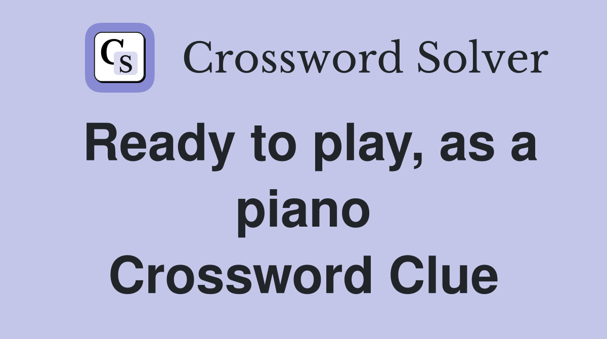 Ready to play, as a piano Crossword Clue