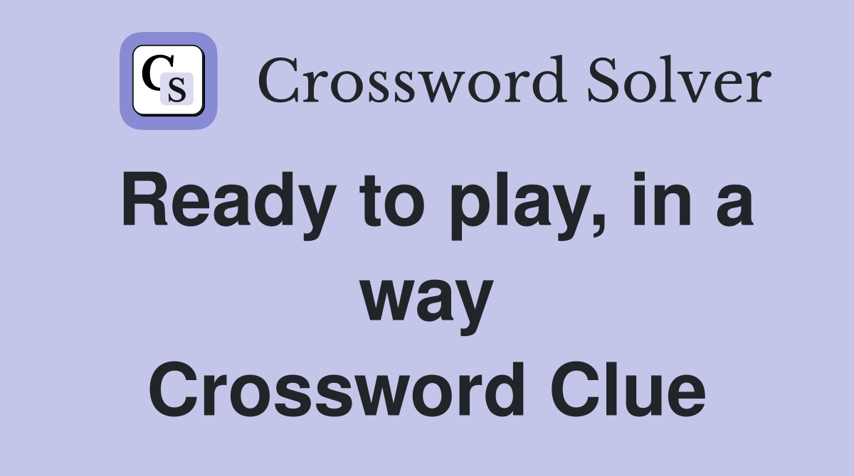Ready to play, in a way Crossword Clue