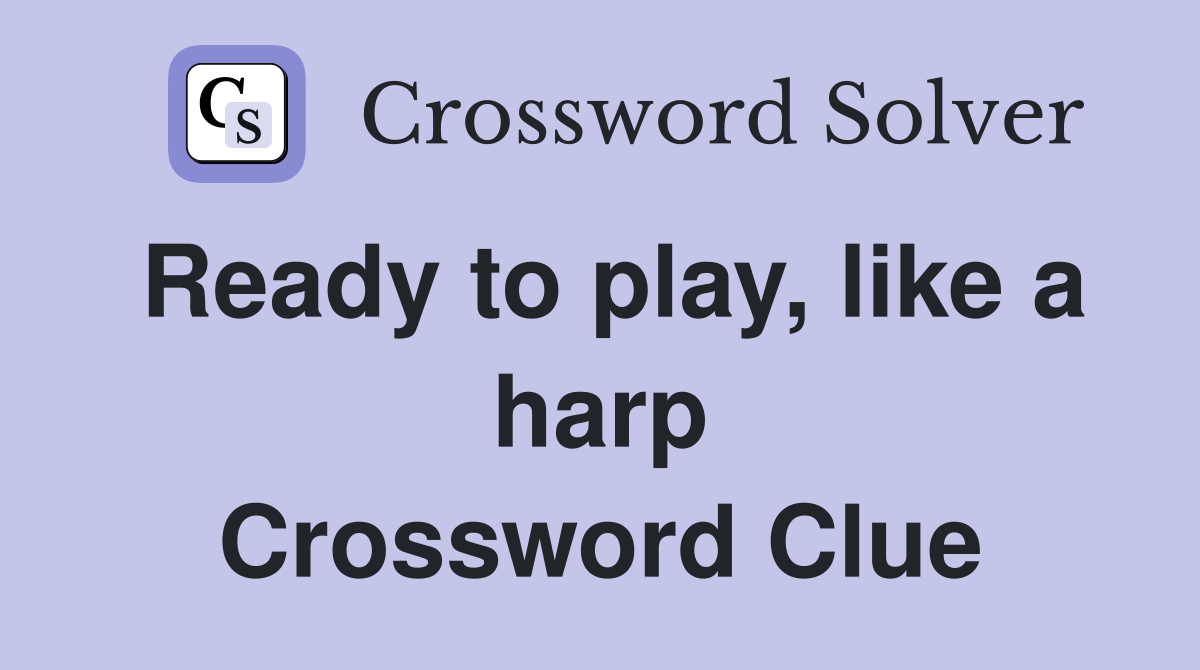 Ready to play, like a harp Crossword Clue