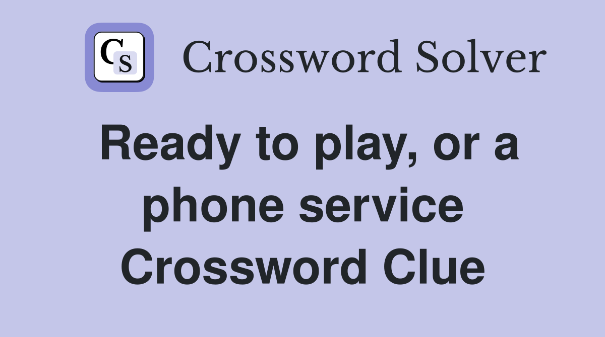 Ready to play, or a phone service Crossword Clue