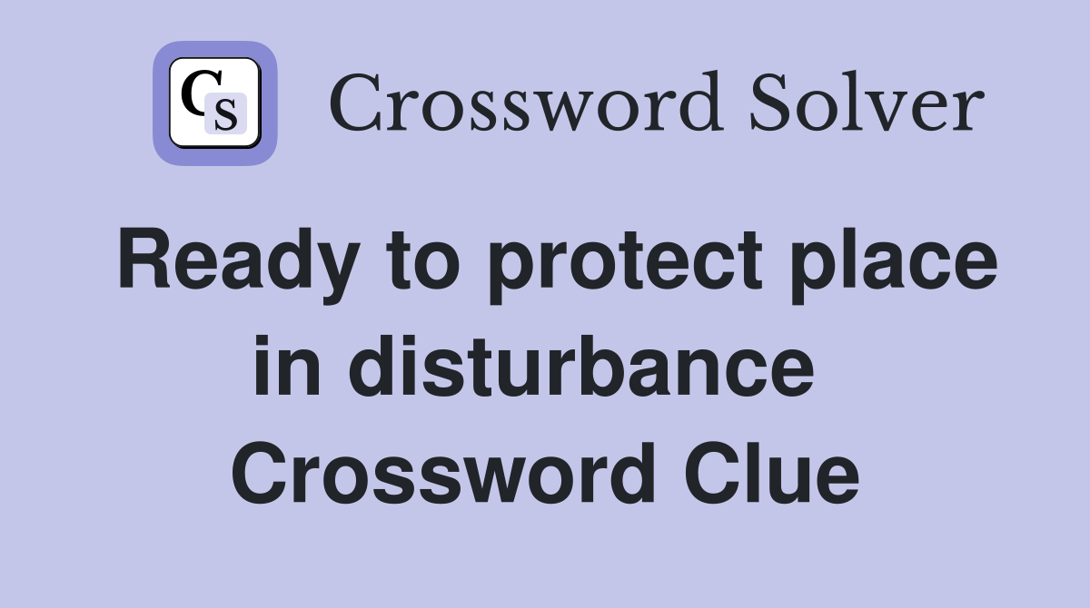Ready to protect place in disturbance  Crossword Clue