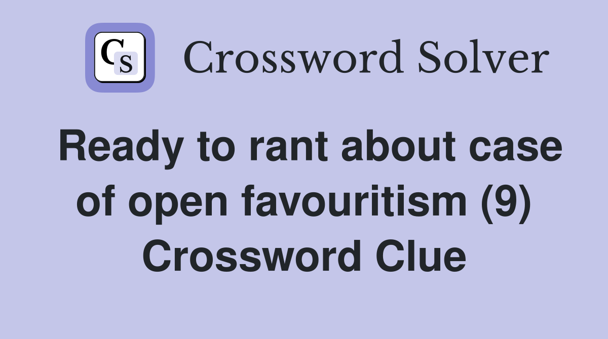 Ready to rant about case of open favouritism (9) Crossword Clue