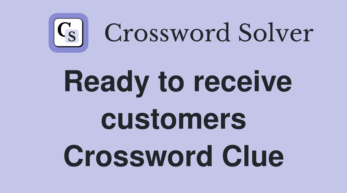 Ready to receive customers Crossword Clue