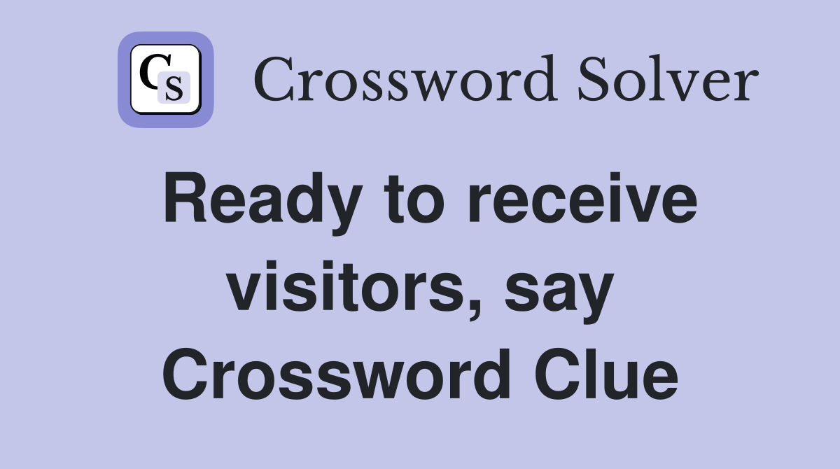 Ready to receive visitors, say Crossword Clue
