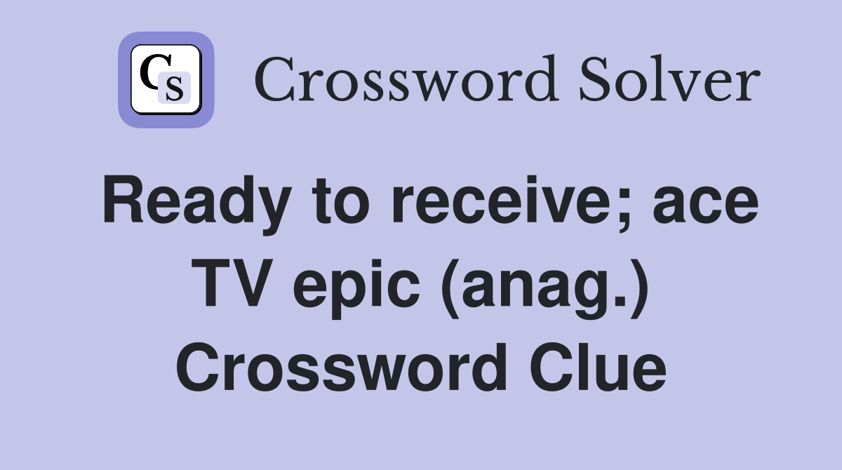 Ready to receive; ace TV epic (anag.) Crossword Clue