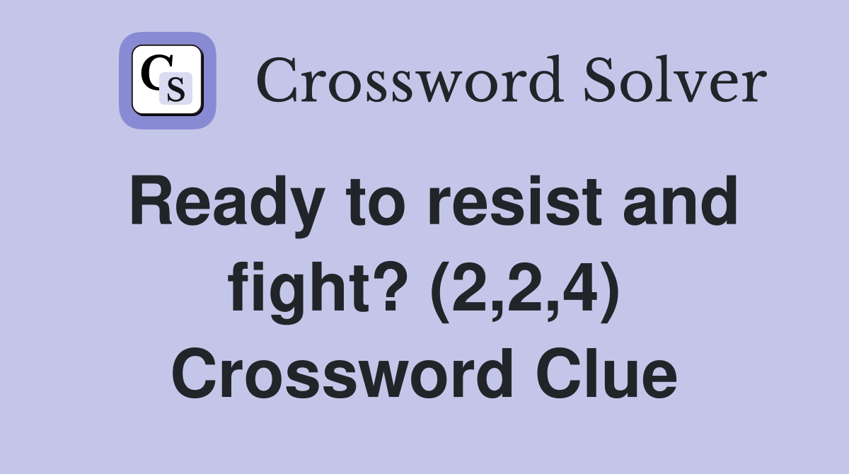 Ready to resist and fight? (2,2,4) Crossword Clue