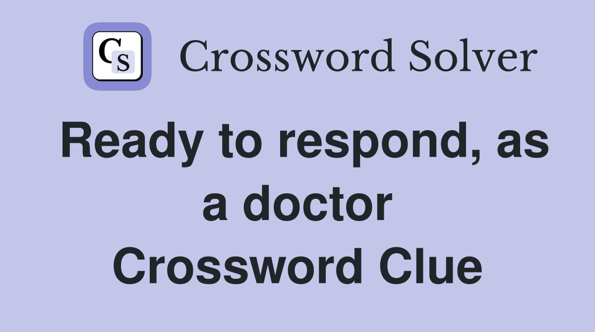Ready to respond, as a doctor Crossword Clue