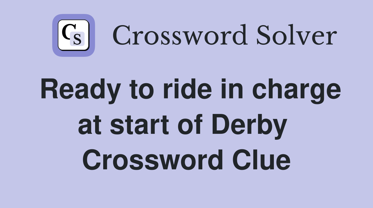 Ready to ride in charge at start of Derby  Crossword Clue