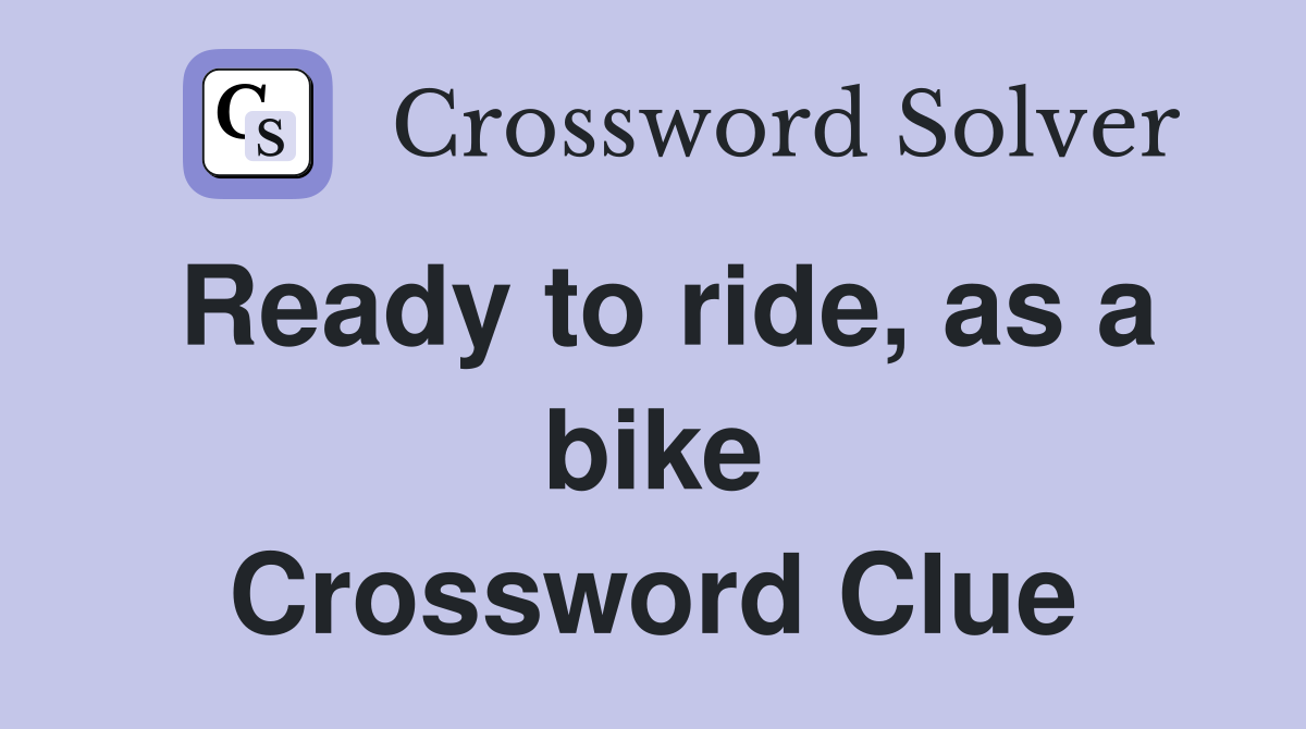 Ready to ride, as a bike Crossword Clue
