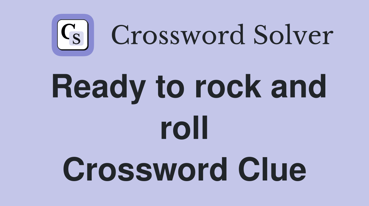 Ready to rock and roll Crossword Clue