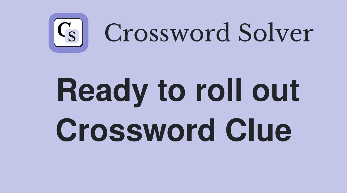 Ready to roll out Crossword Clue