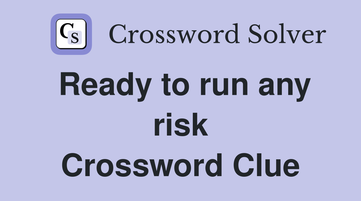 Ready to run any risk Crossword Clue