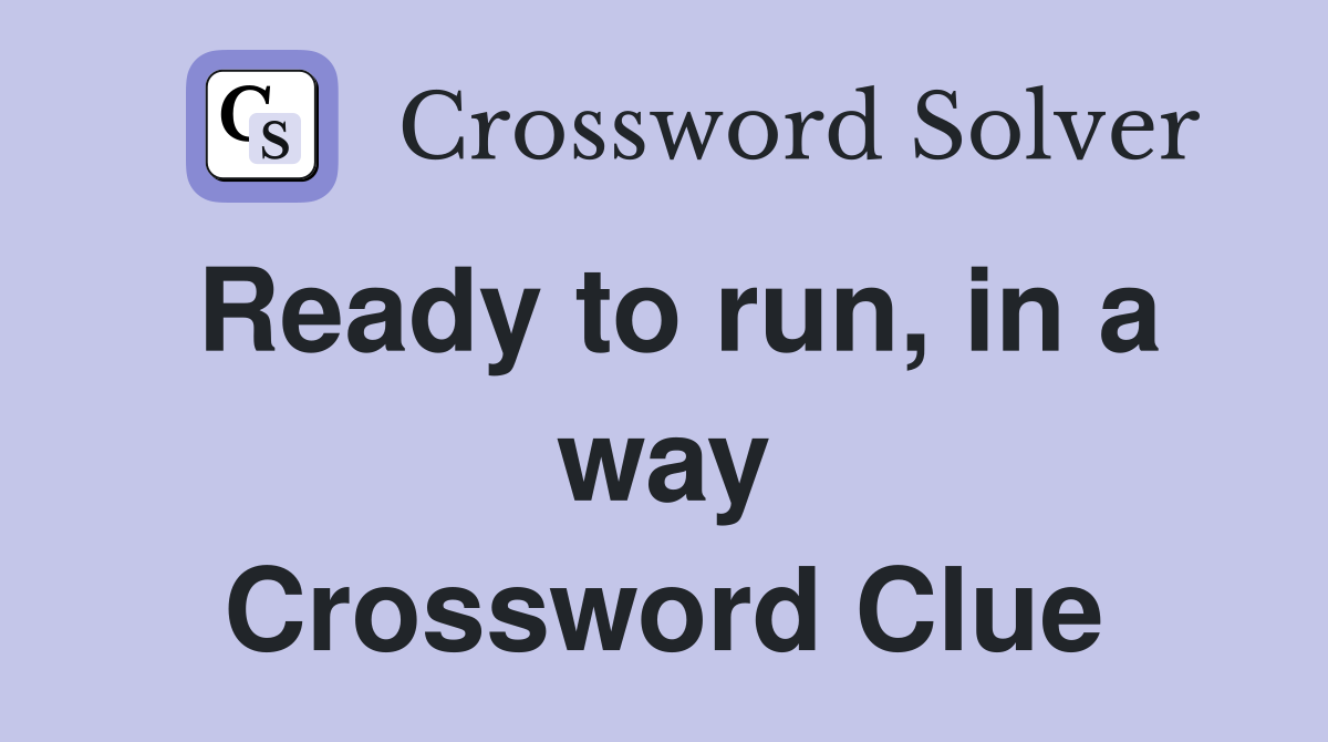 Ready to run, in a way Crossword Clue