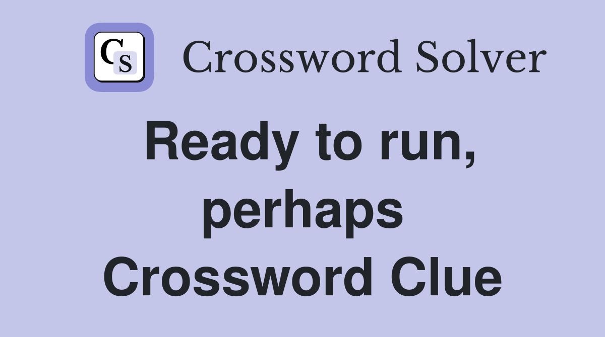 Ready to run, perhaps Crossword Clue