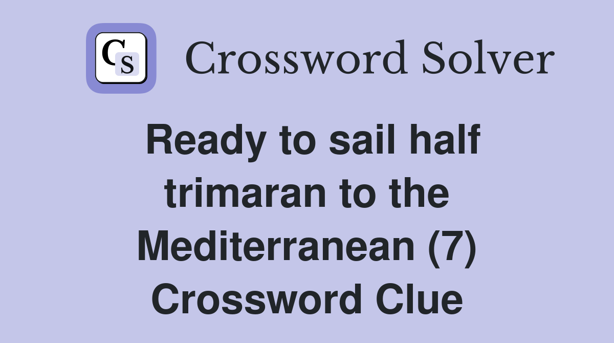 Ready to sail half trimaran to the Mediterranean (7) Crossword Clue
