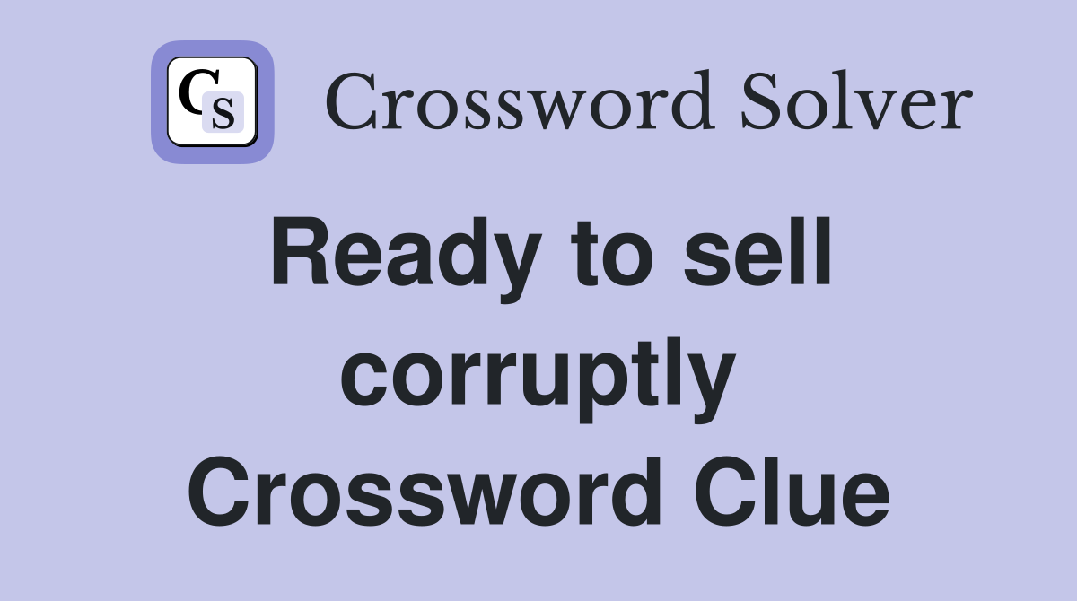 Ready to sell corruptly Crossword Clue