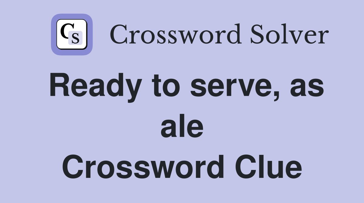 Ready to serve, as ale Crossword Clue