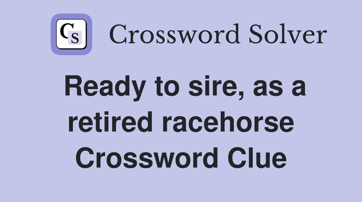 Ready to sire, as a retired racehorse Crossword Clue