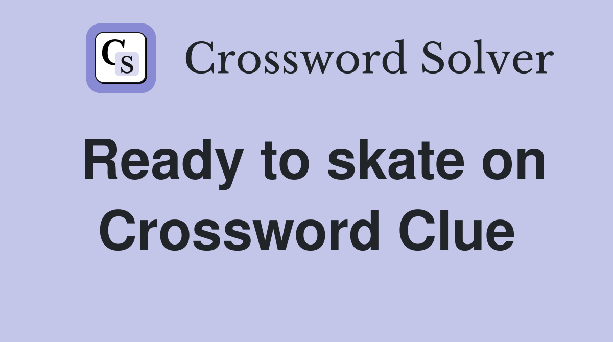 Ready to skate on Crossword Clue