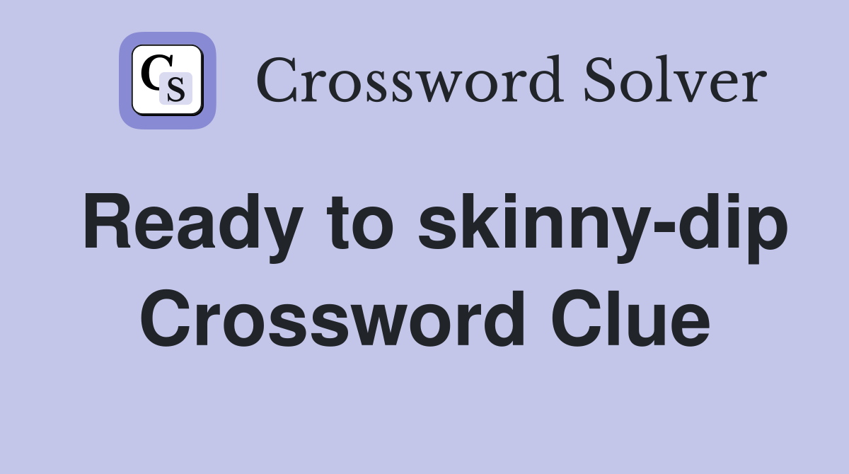 Ready to skinny-dip Crossword Clue