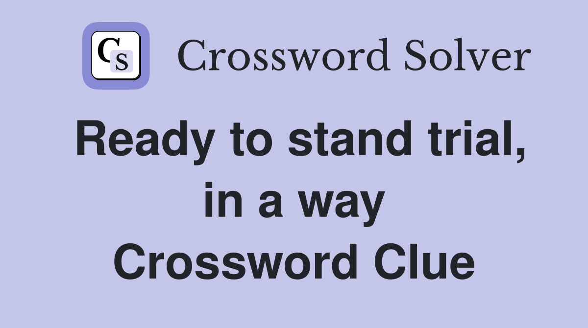 Ready to stand trial, in a way Crossword Clue