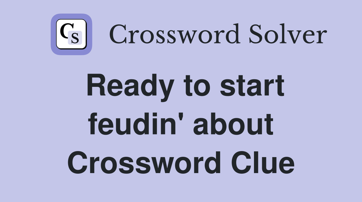 Ready to start feudin' about Crossword Clue