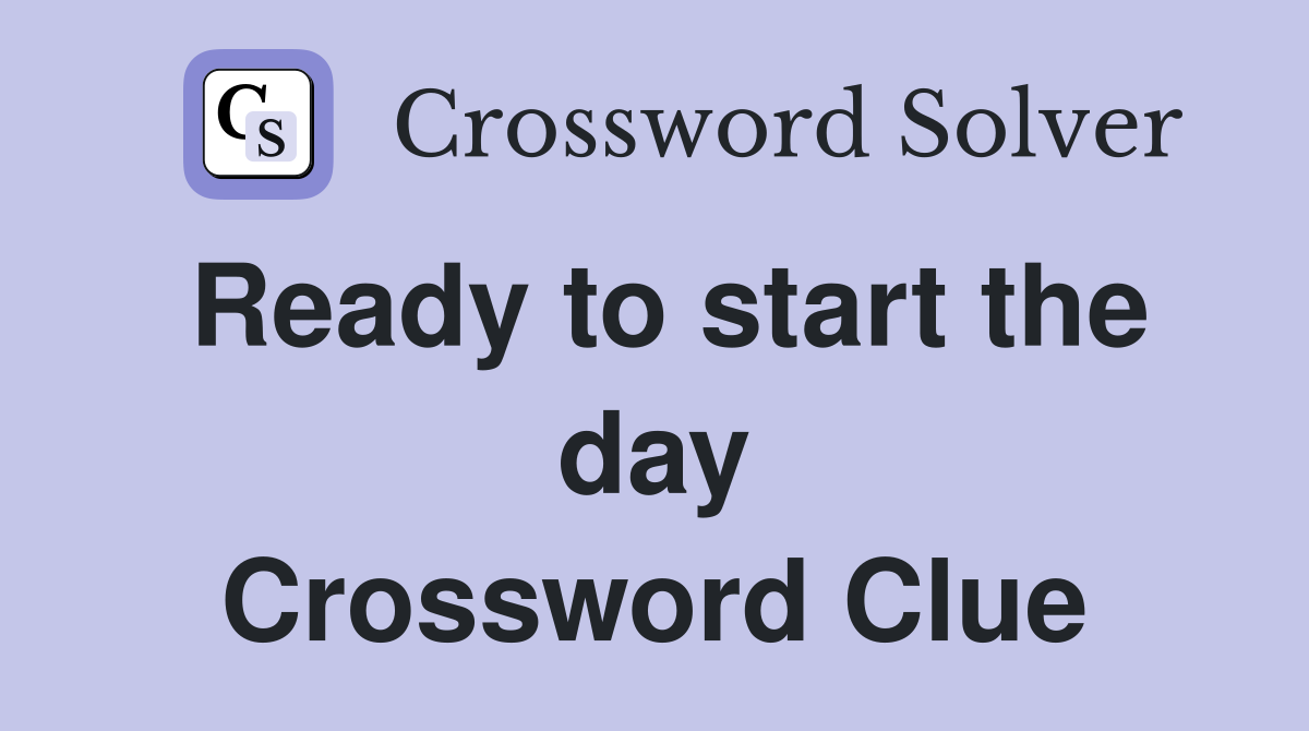 Ready to start the day Crossword Clue