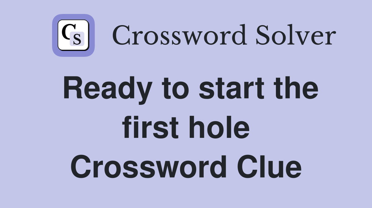 Ready to start the first hole Crossword Clue