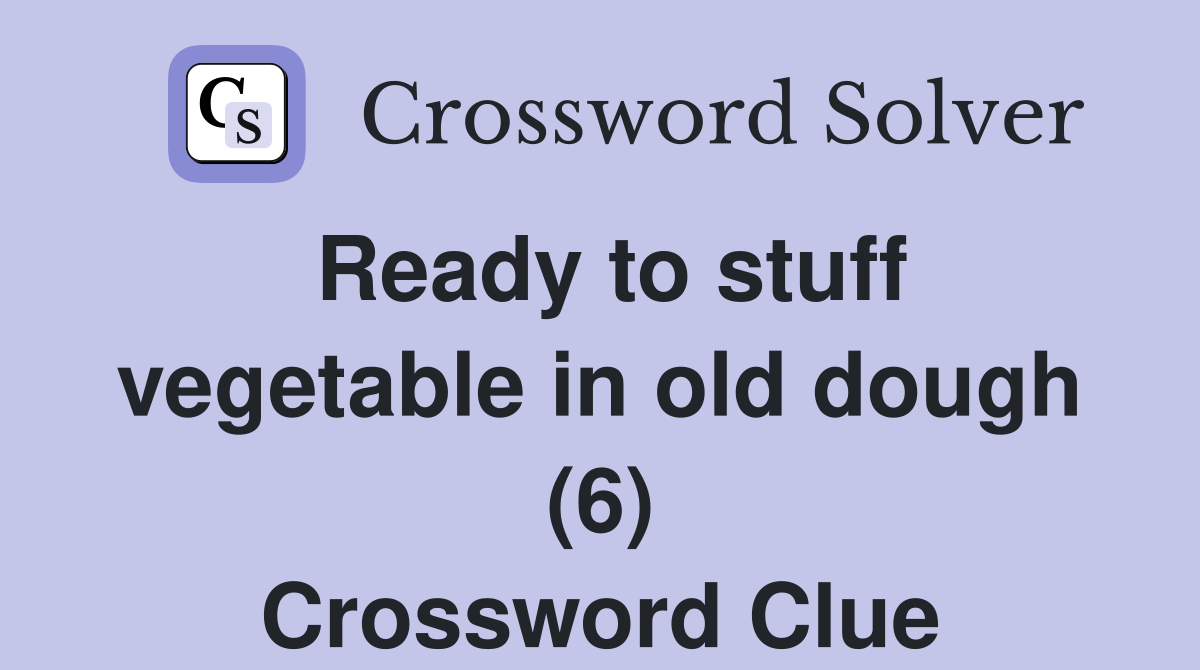 Ready to stuff vegetable in old dough (6) Crossword Clue