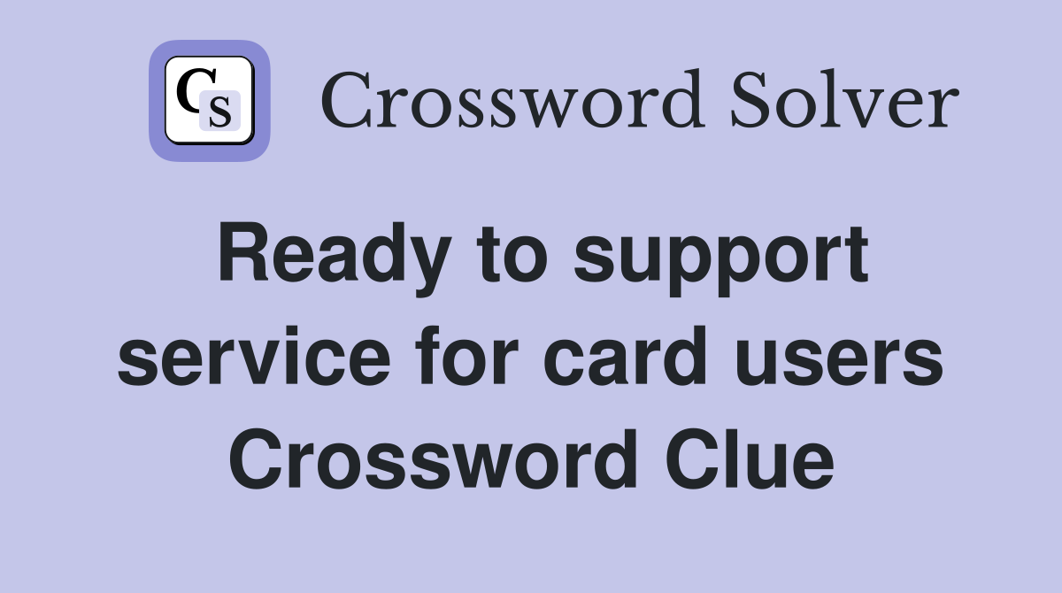 Ready to support service for card users Crossword Clue
